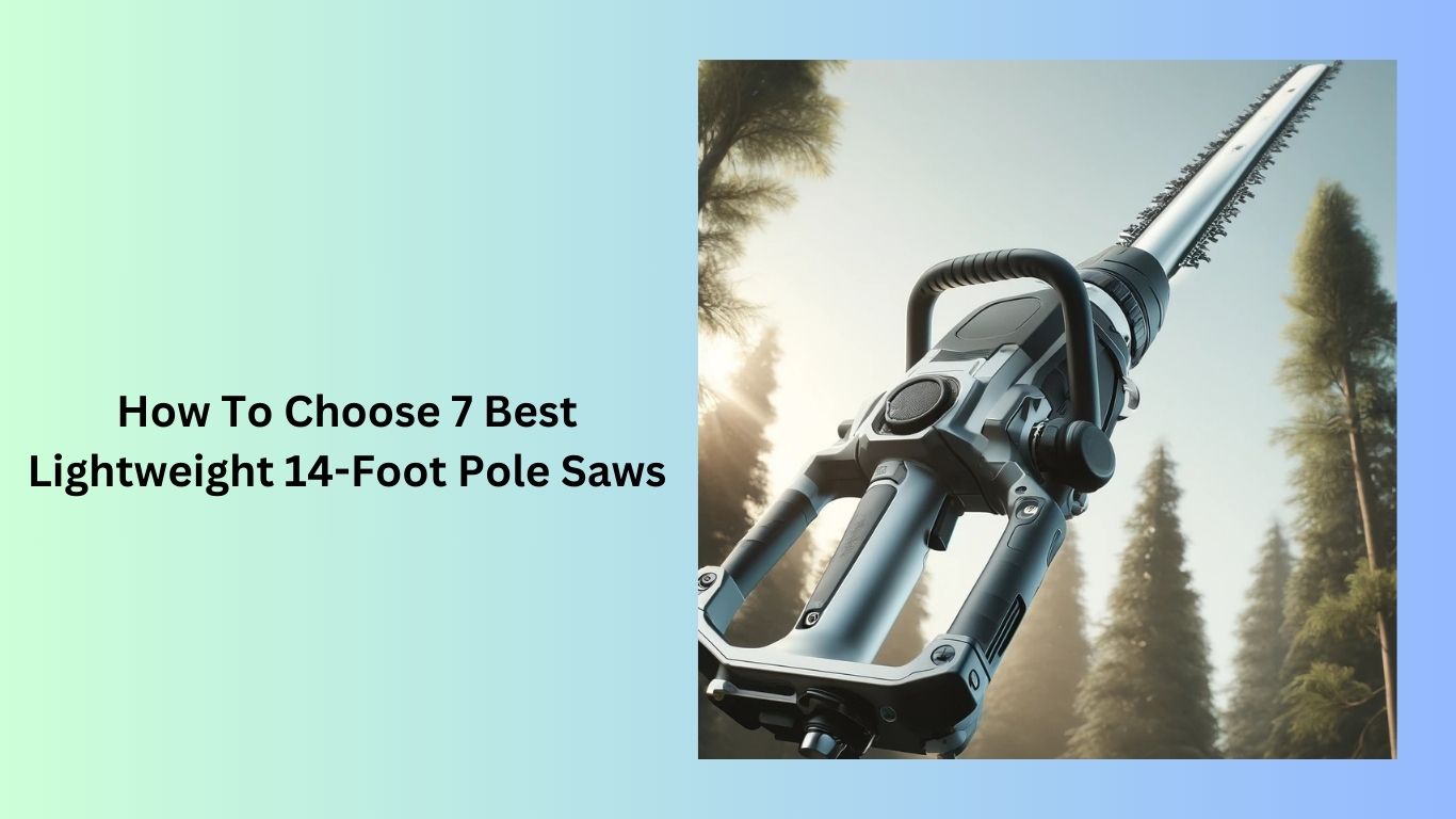 How To Choose 7 Best Lightweight 14-Foot Pole Saws